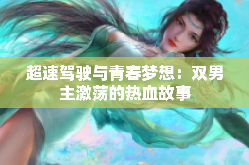 超速驾驶与青春梦想：双男主激荡的热血故事