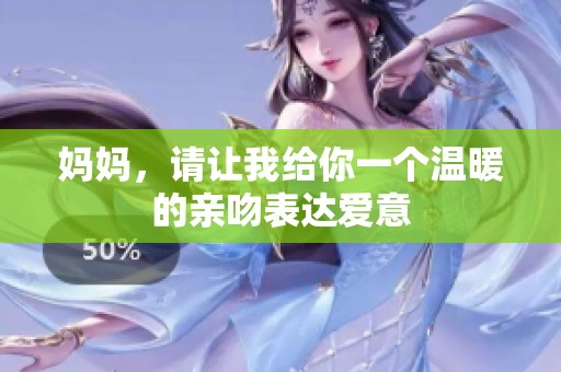 妈妈，请让我给你一个温暖的亲吻表达爱意