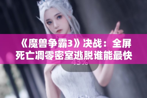 《魔兽争霸3》决战：全屏死亡凋零密室逃脱谁能最快完成挑战