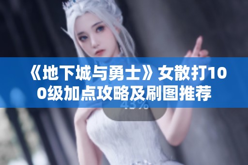 《地下城与勇士》女散打100级加点攻略及刷图推荐
