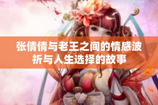 张倩倩与老王之间的情感波折与人生选择的故事