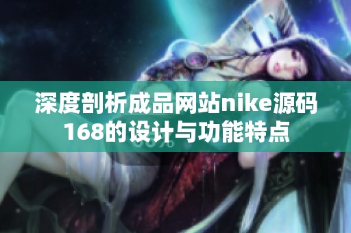 深度剖析成品网站nike源码168的设计与功能特点