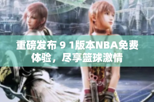 重磅发布 9 1版本NBA免费体验，尽享篮球激情