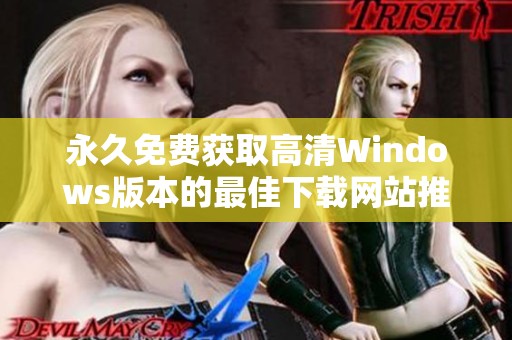 永久免费获取高清Windows版本的最佳下载网站推荐