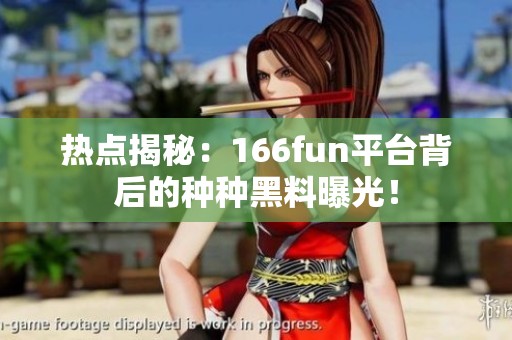 热点揭秘：166fun平台背后的种种黑料曝光！
