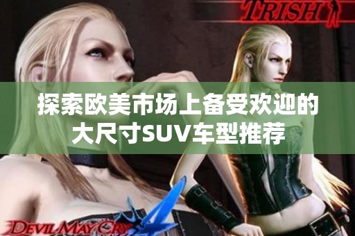 探索欧美市场上备受欢迎的大尺寸SUV车型推荐