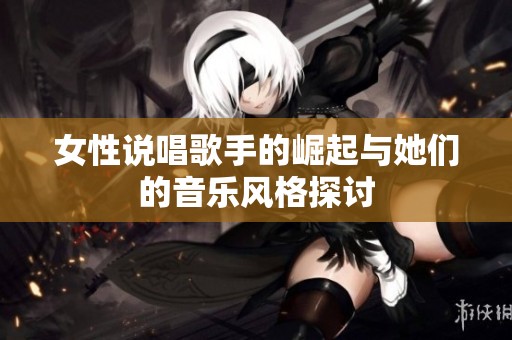 女性说唱歌手的崛起与她们的音乐风格探讨