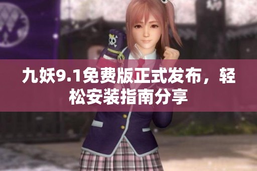 九妖9.1免费版正式发布，轻松安装指南分享