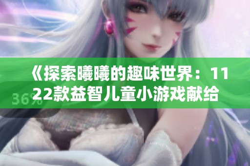《探索曦曦的趣味世界：1122款益智儿童小游戏献给你》