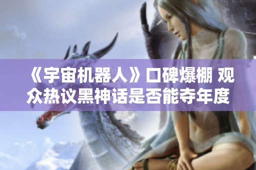 《宇宙机器人》口碑爆棚 观众热议黑神话是否能夺年度最佳游戏