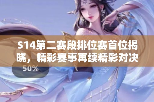 S14第二赛段排位赛首位揭晓，精彩赛事再续精彩对决