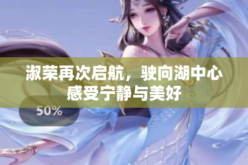 淑荣再次启航，驶向湖中心感受宁静与美好