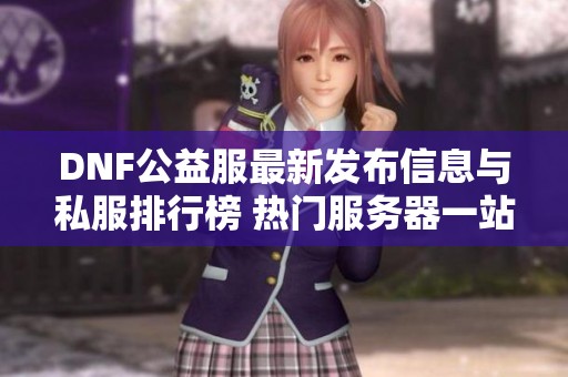 DNF公益服最新发布信息与私服排行榜 热门服务器一站获取