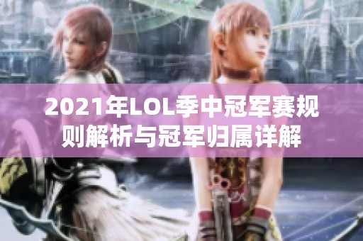 2021年LOL季中冠军赛规则解析与冠军归属详解