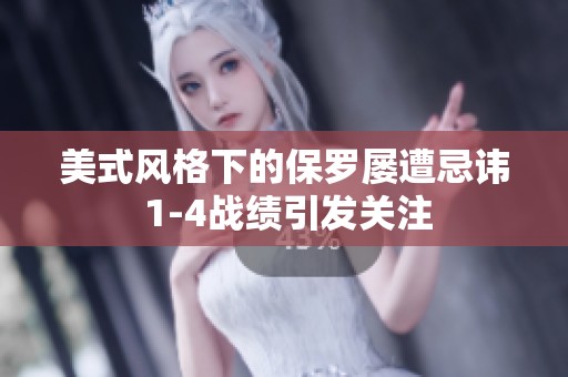 美式风格下的保罗屡遭忌讳 1-4战绩引发关注