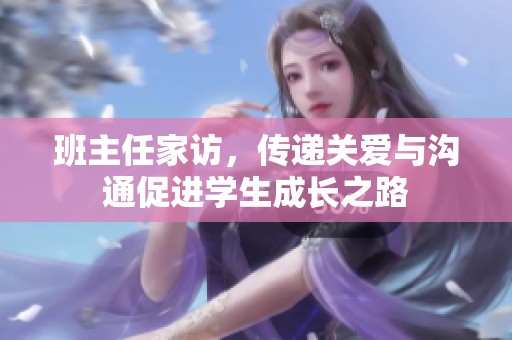 班主任家访，传递关爱与沟通促进学生成长之路