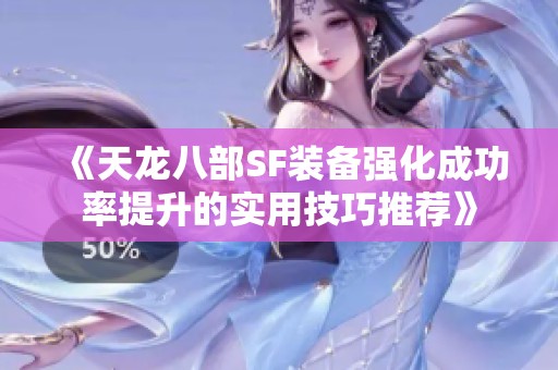 《天龙八部SF装备强化成功率提升的实用技巧推荐》
