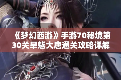 《梦幻西游》手游70秘境第30关旱魃大唐通关攻略详解