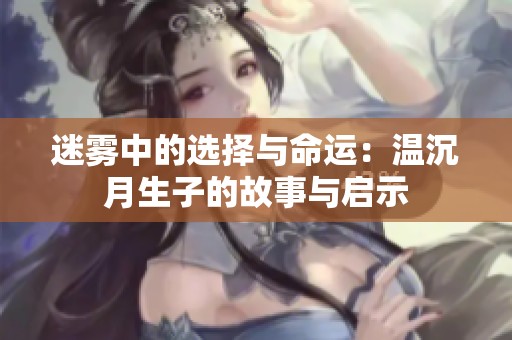迷雾中的选择与命运：温沉月生子的故事与启示