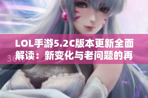 LOL手游5.2C版本更新全面解读：新变化与老问题的再探讨