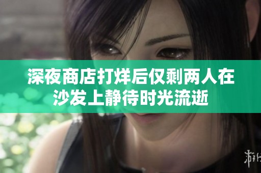 深夜商店打烊后仅剩两人在沙发上静待时光流逝