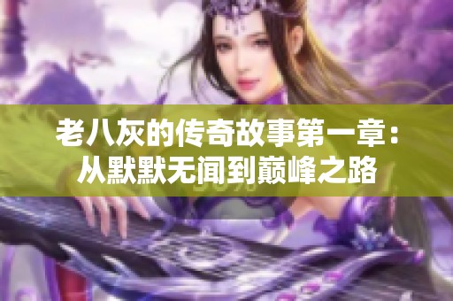 老八灰的传奇故事第一章：从默默无闻到巅峰之路