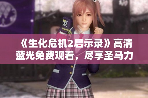 《生化危机2启示录》高清蓝光免费观看，尽享圣马力诺之旅