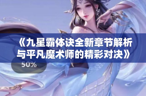 《九星霸体诀全新章节解析与平凡魔术师的精彩对决》