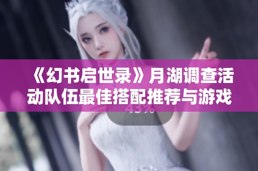 《幻书启世录》月湖调查活动队伍最佳搭配推荐与游戏简介