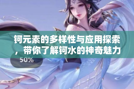 钶元素的多样性与应用探索，带你了解钶水的神奇魅力