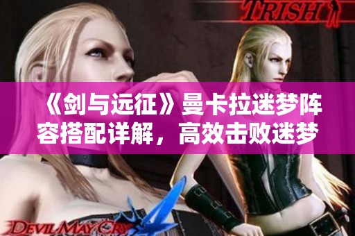 《剑与远征》曼卡拉迷梦阵容搭配详解，高效击败迷梦BOSS策略分享