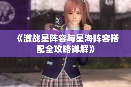 《激战星阵容与星海阵容搭配全攻略详解》
