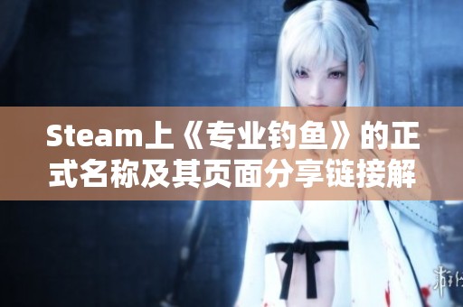 Steam上《专业钓鱼》的正式名称及其页面分享链接解析