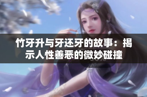 竹牙升与牙还牙的故事：揭示人性善恶的微妙碰撞