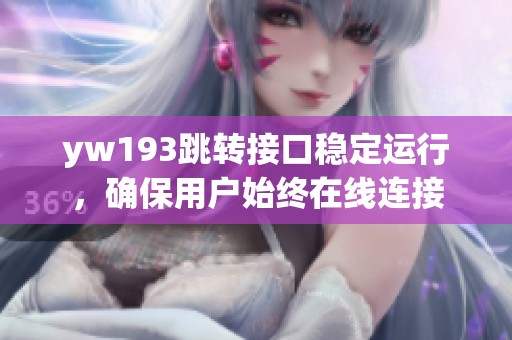 yw193跳转接口稳定运行，确保用户始终在线连接