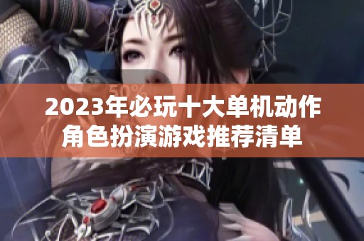 2023年必玩十大单机动作角色扮演游戏推荐清单