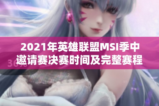 2021年英雄联盟MSI季中邀请赛决赛时间及完整赛程解析