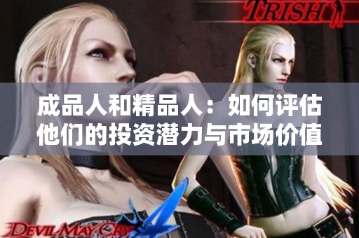 成品人和精品人：如何评估他们的投资潜力与市场价值
