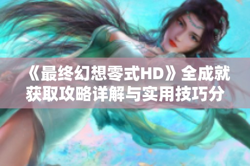 《最终幻想零式HD》全成就获取攻略详解与实用技巧分享