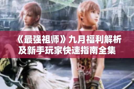 《最强祖师》九月福利解析及新手玩家快速指南全集