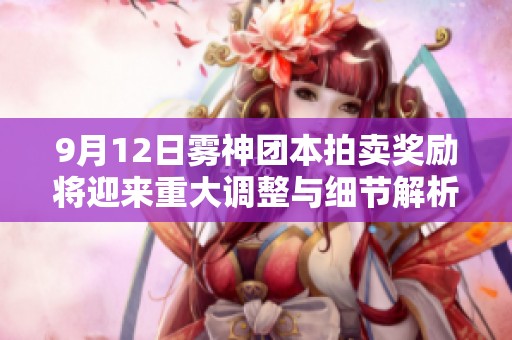 9月12日雾神团本拍卖奖励将迎来重大调整与细节解析