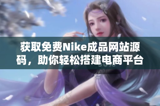 获取免费Nike成品网站源码，助你轻松搭建电商平台