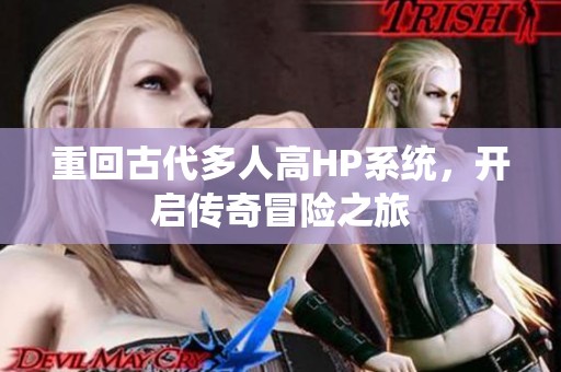 重回古代多人高HP系统，开启传奇冒险之旅