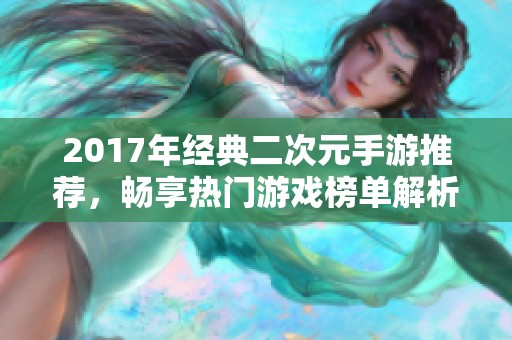2017年经典二次元手游推荐，畅享热门游戏榜单解析
