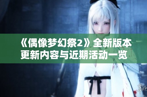 《偶像梦幻祭2》全新版本更新内容与近期活动一览