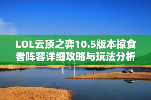 LOL云顶之弈10.5版本掠食者阵容详细攻略与玩法分析