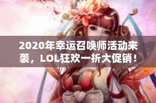 2020年幸运召唤师活动来袭，LOL狂欢一折大促销！