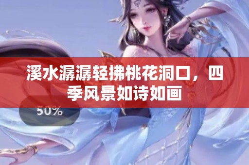 溪水潺潺轻拂桃花洞口，四季风景如诗如画