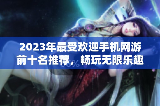 2023年最受欢迎手机网游前十名推荐，畅玩无限乐趣