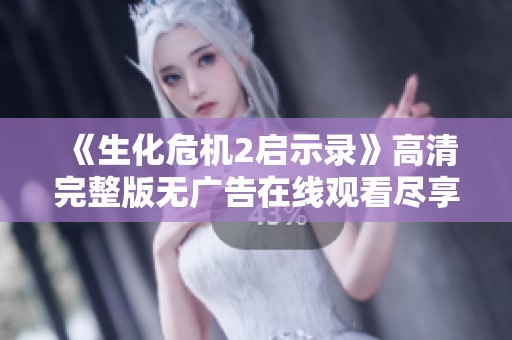 《生化危机2启示录》高清完整版无广告在线观看尽享刺激体验
